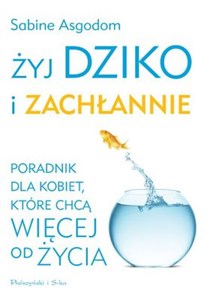 Obrazek Żyj dziko i zachłannie Poradnik dla kobiet, które chcą więcej od życia