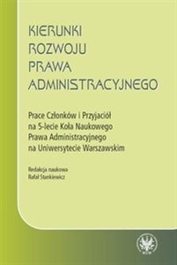 Obrazek Kierunki rozwoju prawa administracyjnego Prace Członków i Przyjaciół na 5-lecie Koła Naukowego Prawa Administracyjnego na Uniwersytecie Warszawskim