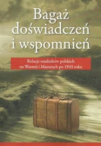 Obrazek Bagaż doświadczeń i wspomnień Relacja osadników polskich na Warmii i Mazurch po 1945 roku