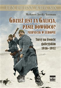 Picture of Gdzież jest ta Galicja Panie Dowódco? Mehmecik w Europie. Turcy na froncie galicyjskim 1916-1917