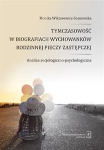 Obrazek Tymczasowość w biografiach wychowanków rodzinnej pieczy zastępczej Analiza socjologiczno-psychologiczna