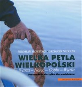 Obrazek Wielka pętla Wielkopolski Warta - Noteć - Gopło - Warta przewodnik nie tylko dla wodniaków