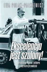Picture of Ekscelencja jest szalony. Arcybiskup Marcel Lefebvre i czasy, które przewidział