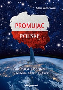 Obrazek Promując Polskę Dyplomacja, gospodarka, turystyka, sport, kultura