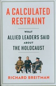 Picture of A Calculated Restraint What Allied Leaders Said about the Holocaust