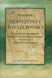 Picture of Horyzonty wrażliwości Filozoficzne problemy mozliwości konstytuowania wrażliwości poindyferencjalnej