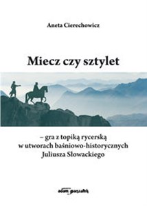 Picture of Miecz czy sztylet - gra z topiką rycerską w utworach baśniowo-historycznych Juliusza Słowackiego