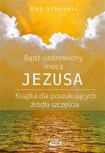 Picture of Bądź uzdrowiony mocą Jezusa Książka dla poszukujących źródła szczęścia