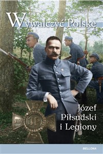 Picture of Wywalczyć Polskę Józef Piłsudski Legiony