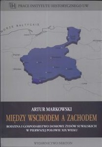 Picture of Między wschodem a zachodem Rodzina i gospodarstwo domowe żydów suwalskich w pierwszej połowie XIX wieku