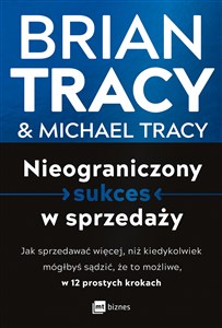 Picture of Nieograniczony sukces w sprzedaży Jak sprzedawać więcej, niż kiedykolwiek mógłbyś sądzić, że to możliwe, w 12 prostych krokach