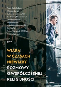 Obrazek Wiara w czasach niewiary Rozmowy o współczesnej religijności