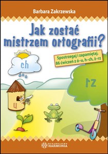 Obrazek Jak zostać mistrzem ortografii? Spostrzegaj i zapamiętaj. 86 ćwiczeń z ó-u, h-ch, ż-rz