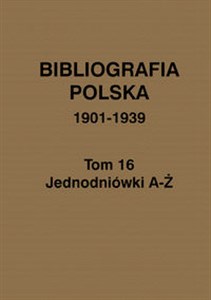Obrazek Bibliografia polska 1901-1939 Tom 16 Jednodniówki A-Ż