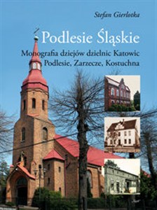 Picture of Podlesie Śląskie Monografia dziejów dzielnic Katowic: Podlesie, Zarzecze, Kostuchna