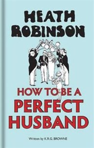 Picture of Heath Robinson How to be a Perfect Husband