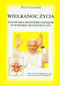 Picture of Wielkanoc życia Niezwykła reżyseria dziejów w wyborze Benedykta XVI