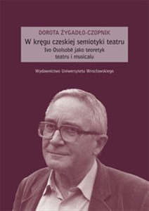 Obrazek W kręgu czeskiej semiotyki teatru Ivo Osolsobe jako teoretyk teatru i musicalu