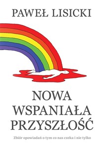 Obrazek Nowa wspaniała przyszłość Zbiór opowiadań o tym co nas czeka i nie tylko