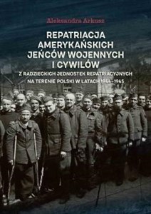 Obrazek Repatriacja amerykańskich jeńców wojennych i cywilów z radzieckich jednostek repatriacyjnych na terenie Polski w latach 1944-1945