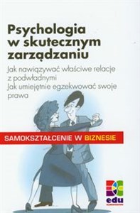 Picture of Psychologia w skutecznym zarządzniu Jak nawiązać właściwe relacje z podwładnymi