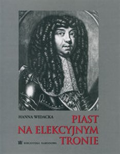 Picture of Piast na elekcyjnym tronie Michał Korybut Wiśniowiecki w grafice XVII i XVIII wieku ze zbiorów polskich i francuskich
