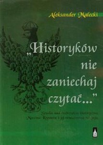 Picture of Historyków nie zaniechaj czytać Studia nad twórczością historyczną Marcina Kromera i jej renesansową recepcją