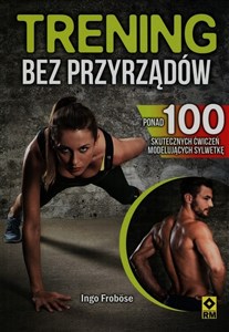 Obrazek Trening bez przyrządów Ponad 100 skutecznych ćwiczeń modelujących sylwetkę