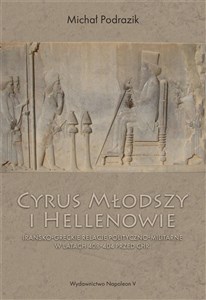 Picture of Cyrus Młodszy i Hellenowie Irańsko-greckie relacje polityczno-militarne w latach 408-404 przed Chr.