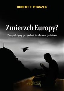 Picture of Zmierzch Europy? Perspektywy przyszłości a chrześcijaństwo
