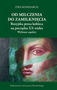 Obrazek Od milczenia do zamilknięcia Rosyjska proza kobieca na początku XX wieku. Wybrane aspekty.