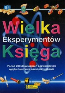 Obrazek Wielka księga eksperymentów Ponad 200 doświadczeń pozwalających zgłębić tajemnice nauki przy zabawie