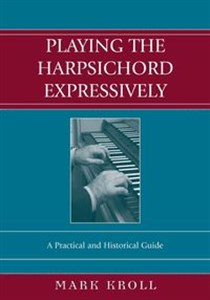 Picture of Playing the Harpsichord Expressively A Practical and Historical Guide