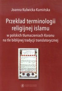 Obrazek Przekład terminologii religijnej islamu w polskich tłumaczeniach Koranu na tle biblijnej tradycji translatorycznej