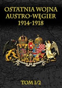 Picture of Ostatnia wojna Austro-Węgier 1914-1918 Tom I/2