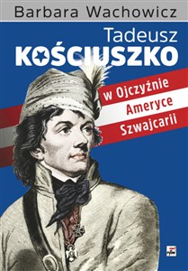 Picture of Tadeusz Kościuszko w Ojczyźnie, Ameryce, Szwajcarii