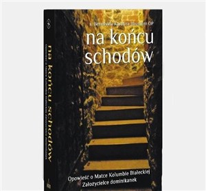 Obrazek Na końcu schodów Opowieść o Matce Kolumbie Białeckiej Załozycielce dominikanek