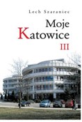 Moje Katow... - Lech Szaraniec -  Polish Bookstore 