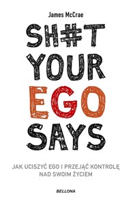 Picture of Sh#t your ego says Jak uciszyć ego i przejąć kontrolę nad swoim życiem
