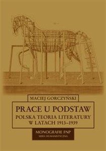 Picture of Prace u podstaw Polska teoria literatury w latach 1913-1939