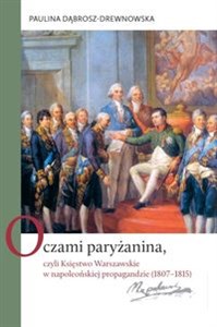 Picture of Oczami paryżanina, czyli Księstwo Warszawskie w napoleońskiej propagandzie (1807-1815)