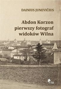 Picture of Abdon Korzon — pierwszy fotograf widoków Wilna Abdon Korzon — pierwszy fotograf widoków Wilna