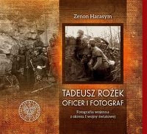Picture of Tadeusz Rożek - oficer i fotograf Fotografia wojenna z okresu I wojny światowej
