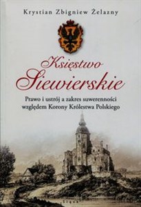 Picture of Księstwo Siewierskie Prawo i ustrój a zakres suwerenności względem Korony Królestwa Polskiego