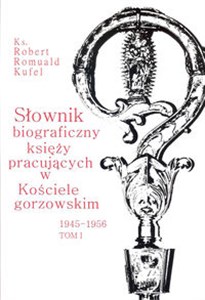 Picture of Słownik biograficzny księży pracujących w kościele Gorzowskim 1945 - 1956 Tom 1