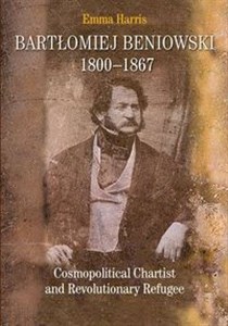 Obrazek Bartłomiej Beniowski 1800-1867 Cosmopolitical Chartist and Revolutionary Refugee
