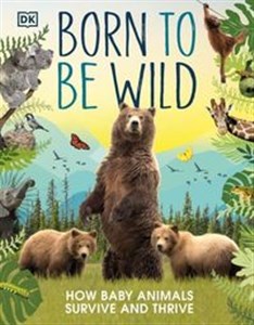 Obrazek Born to be Wild How baby animals survive and thrive