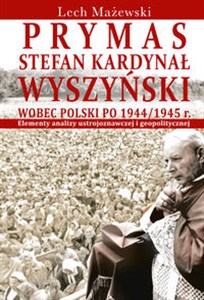 Picture of Prymas Stefan Kardynał Wyszyński wobec Polski po 1944/1945 r. Elementy analizy ustrojoznawczej i geopolitycznej