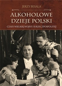 Picture of Alkoholowe dzieje Polski Czasy Wielkiej Wojny i II Rzeczpospolitej