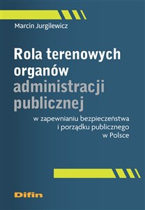 Picture of Rola terenowych organów administracji publicznej w zapewnianiu bezpieczeństwa i porządku publicznego w Polsce